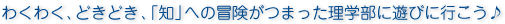 わくわく、どきどき、「知」への冒険がつまった理学部に遊びに行こう